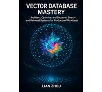 Vector Database Mastery: Foundations, Indexing, and Semantic Search with FAISS, Milvus, and Pinecone: 1