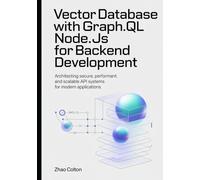 Vector Database With GraphQL Node.js For Backend Development: Architecting Secure, Performant, and Scalable API Systems for Modern Applications