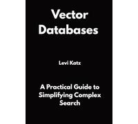 Vector Databases: A Practical Guide to Simplifying Complex Search