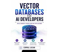 Vector Databases for Al Developers: Build Semantic Search and RAG Applications