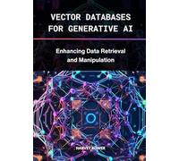 Vector Databases for Generative AI: Enhancing Data Retrieval and Manipulation