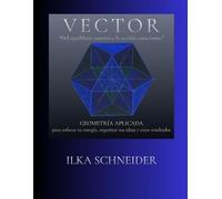 VECTOR - Del equilibrio interno a la acción consciente.: Geometría Aplicada - para enfocar tu energía, organizar tus ideas y crear resultados