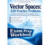 Vector Spaces: 420 Practice Problems: Step-by-Step Solutions for Linear Algebra - Basis, Dimension, Span, and Eigenvalues for STEM Students
