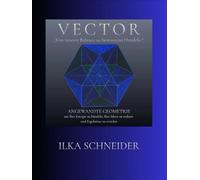 VECTOR - Von innerer Balance zu bewusstem Handeln: ANGEWANDTE GEOMETRIE - um Ihre Energie zu bündeln, Ihre Ideen zu ordnen und Ergebnisse zu erzielen