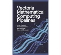 VECTORIA MATHEMATICAL COMPUTING PIPELINES: Linear Algebra Tensor Operations and Optimized Numerical Execution