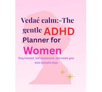 Vedaé Calm: The Gentle ADHD Planner for Women: Stay focused, feel empowered, and create your most peaceful days with 90 days strategy book