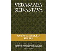 VEDASAARA SHIVASTAVA: The Essence of Non-Dual Consciousness A Scholarly and Mystical Commentary on the Hymn of Adi Shankaracharya EXPLAINED BY MUPPURI VENKATA SURESH