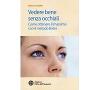 Vedere bene senza occhiali. Come ottenere il massimo con il metodo Bates