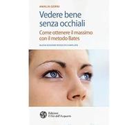 Vedere bene senza occhiali. Come ottenere il massimo con il metodo Bates [Jun 29