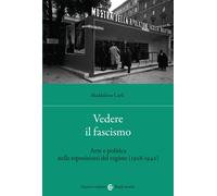 Vedere Il Fascismo. Arte E Politica Nelle Esposizioni Del Regime (1928-1942)