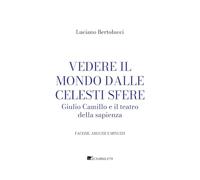 Vedere il mondo dalle celesti sfere. Giulio Camillo e il teatro della sapienza