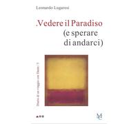 Vedere il Paradiso (e sperare di andarci). Diario di un viaggio con Dante (Vol.