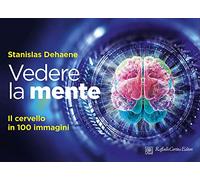 Vedere la mente. Il cervello in 100 immagini. Ediz. a colori