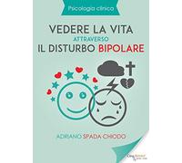 Psicologia Clinica - Vedere la vita attraverso il disturbo bipolare di Adriano S