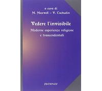 Vedere l'invisibile. Moderne esperienze religiose e trascendentali