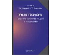 Vedere l'invisibile. Moderne esperienze religiose e trascendentali