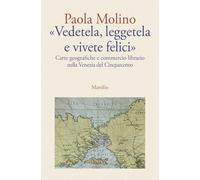 «Vedetela, leggetela e vivete felici». Carte geografiche e commercio librario nella Venezia del Cinquecento