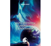 Vedi l’invisibile e manifesta l’impossibile!