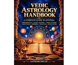 VEDIC ASTROLOGY HANDBOOK: A Comprehensive Practical Guide to Jyotisha, Horoscope Analysis, Nakshatras, Yogas, Dashas & Divisional Charts