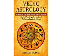Vedic Astrology: Introduction To The Origins And Core Concepts Of Jyotish (Ancient Teachings For The Soul Relationships Self-Esteem)