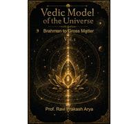 Vedic Model of Universe: Brahman to Gross Matter, Vol. 1
