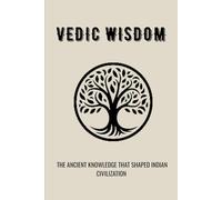 VEDIC WISDOM: THE ANCIENT KNOWLEDGE THAT SHAPED INDIAN CIVILIZATION