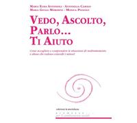 Vedo, ascolto, parlo... Ti aiuto. Come accogliere e comprendere le situazi...