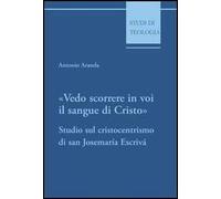 Vedo scorrere in voi il sangue di Cristo. Studio sul cristocentrismo di san Josemaría Escrivá