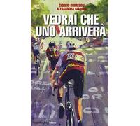 Vedrai che uno arriverà. Il ciclismo fra inferni e paradisi