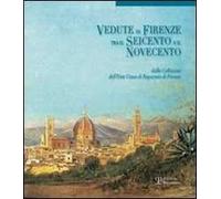 Vedute di Firenze tra il Seicento e il Novecento. Dalla collezione dell'Ente Cassa di Risparmio di Firenze
