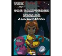 Vee and the Shattered Worlds: A Gameoverse Adventure