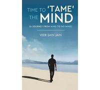 Veer Sain Jain TIME TO TAME THE MIND - A Journey From Mind to No-Min (Tascabile)