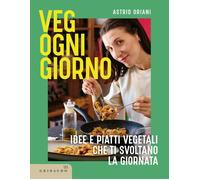 VEG OGNI GIORNO. IDEE E PIATTI VEGETALI CHE TI SVOLTANO LA GIORNATA - ORIANI