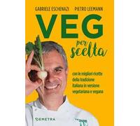 Veg per scelta. Con le migliori ricette della tradizione italiana in versione vegetariana e vegana