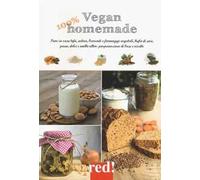 Vegan 100% homemade. Fare in casa tofu, seitan, bevande e formaggi vegetali, kefir di soia, pane, dolci e molto altro: preparazioni di base e ricette. Ediz. illustrata