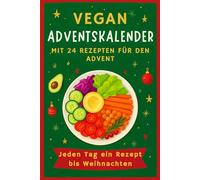 Vegan Adventskalender: 24 Tage voller pflanzlicher Rezepte, Inspirationen & Tipps für eine bewusste und genussvolle Weihnachtszeit
