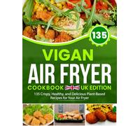 Vegan Air Fryer Cookbook UK Edition: 135 Crispy, Healthy, and Delicious Plant-Based Recipes for Your Air Fryer