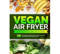 Vegan Air Fryer Cookbook UK Edition: 140+ Crispy, Healthy, and Delicious Plant-Based Air Fryer Recipes Using British Ingredients and Measurements