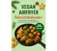 Vegan airfryer adventskalender: Knusprige Snacks, gesunde Beilagen & einfache Hauptgerichte für die ganze Familie