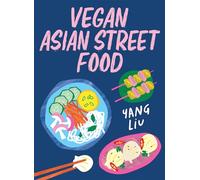 Vegan Asian Street Food: Over 80 Plant-based Recipes for Every Occasion
