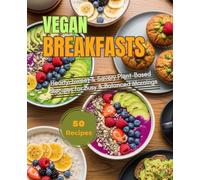 Vegan Breakfast Delights: Hearty, Sweet & Savory Plant-Based Recipes for Busy & Balanced Mornings