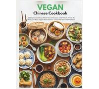 Vegan Chinese Cookbook: 125 Quick and Easy Plant Based Recipes with Whole Foods No Meat Just Real Vegan Meals from a Thousand Year Old Tradition