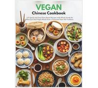 Vegan Chinese Cookbook: 125 Quick and Easy Plant Based Recipes with Whole Foods No Meat Just Real Vegan Meals from a Thousand Year Old Tradition