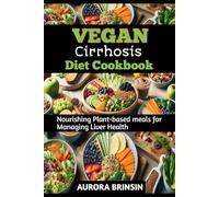 VEGAN CIRRHOSIS DIET COOKBOOK: Nourishing Plant-based meals for Managing Liver Health