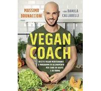 Vegan coach. Ricette vegan mediterranee e programmi di allenamento per stare in salute e in forma