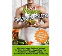 Vegan Cookbook for Athletes 40+ High-Protein Delicious Recipes for Plant-Based Diet - Vegan Meal Prep Cookbook to Build Strong Body, Fuel Workout, Maintain Health and Vitality