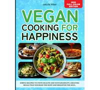 VEGAN COOKING FOR HAPPINESS: Simple Recipes to Unite Health and Sustainability, Creating Meals that Nourish the Body and Brighten the Soul.