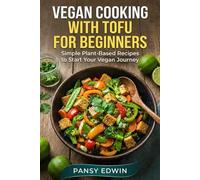 VEGAN COOKING WITH TOFU FOR BEGINNERS: Simple Plant-Based Recipes to Start Your Vegan Journey