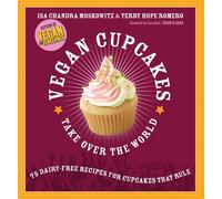 Vegan Cupcakes Take Over the World: 75 Dairy-Free Recipes for Cupcakes that Rule