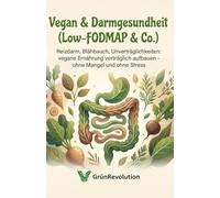 Vegan & Darmgesundheit (Low-FODMAP & Co.): Reizdarm, Blähbauch, Unverträglichkeiten: vegane Ernährung verträglich aufbauen - ohne Mangel und ohne Stress
